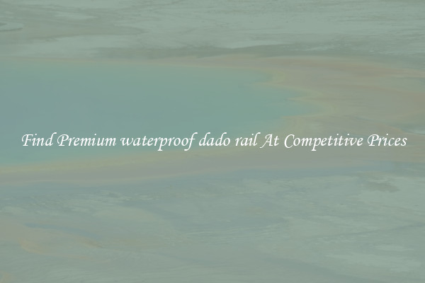 Find Premium waterproof dado rail At Competitive Prices
