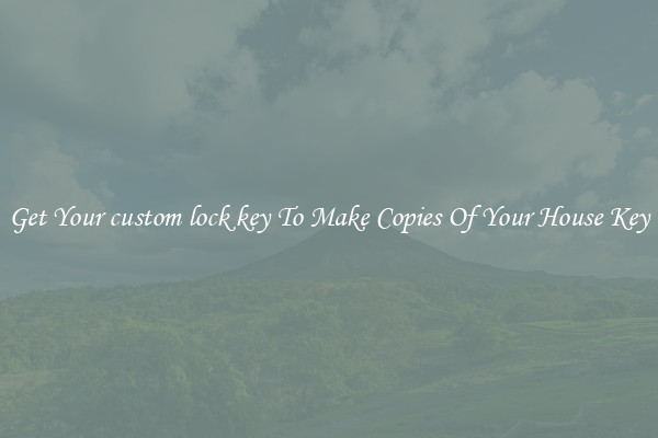 Get Your custom lock key To Make Copies Of Your House Key