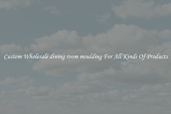 Custom Wholesale dining room moulding For All Kinds Of Products