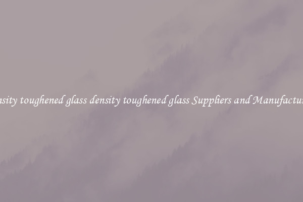 density toughened glass density toughened glass Suppliers and Manufacturers