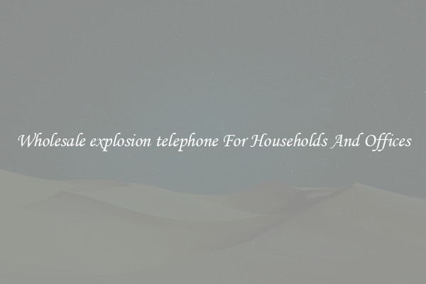 Wholesale explosion telephone For Households And Offices