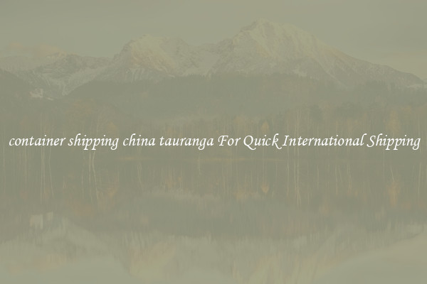 container shipping china tauranga For Quick International Shipping