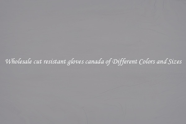 Wholesale cut resistant gloves canada of Different Colors and Sizes