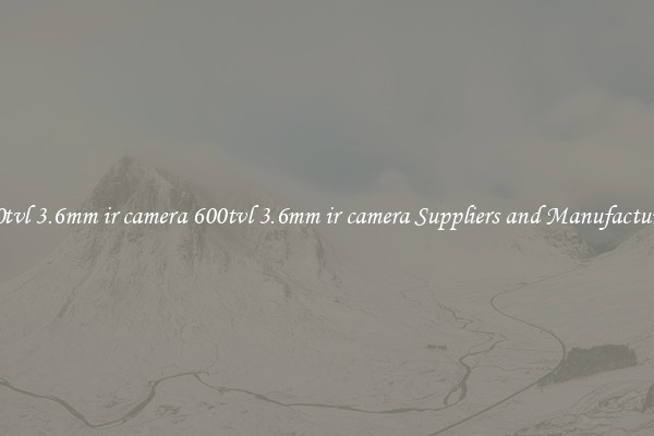 600tvl 3.6mm ir camera 600tvl 3.6mm ir camera Suppliers and Manufacturers