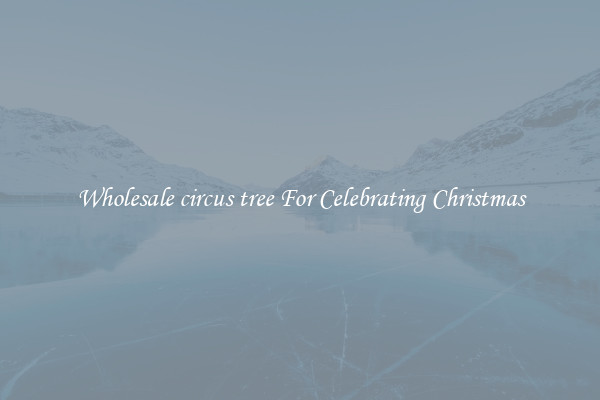 Wholesale circus tree For Celebrating Christmas
