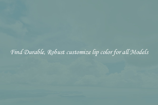 Find Durable, Robust customize lip color for all Models