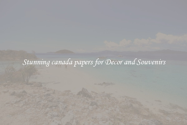 Stunning canada papers for Decor and Souvenirs