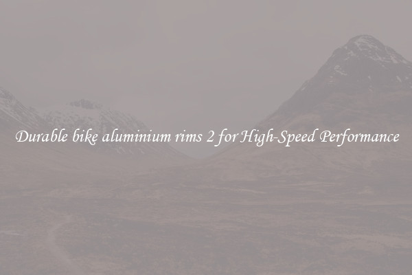 Durable bike aluminium rims 2 for High-Speed Performance