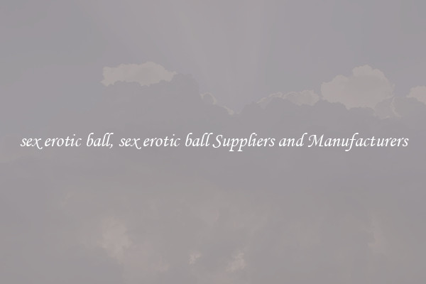sex erotic ball, sex erotic ball Suppliers and Manufacturers