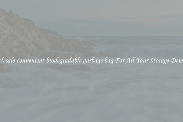 Wholesale convenient biodegradable garbage bag For All Your Storage Demands