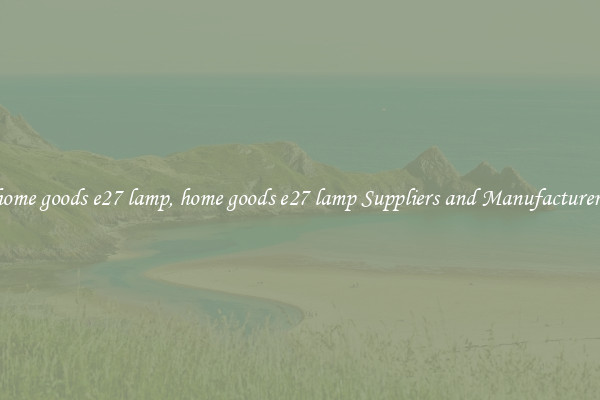 home goods e27 lamp, home goods e27 lamp Suppliers and Manufacturers