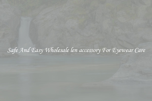 Safe And Easy Wholesale len accessory For Eyewear Care