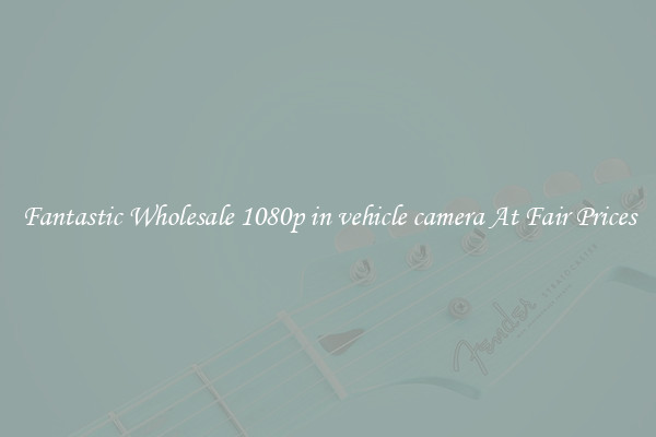 Fantastic Wholesale 1080p in vehicle camera At Fair Prices