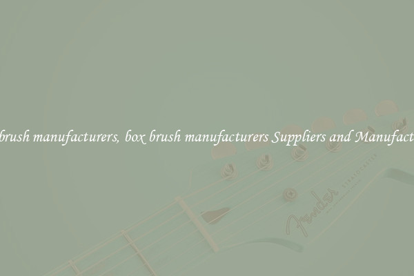 box brush manufacturers, box brush manufacturers Suppliers and Manufacturers