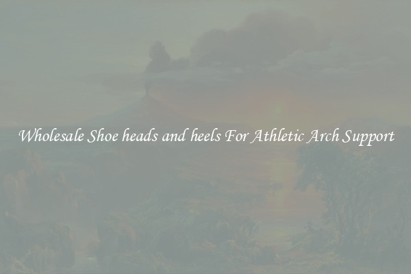 Wholesale Shoe heads and heels For Athletic Arch Support