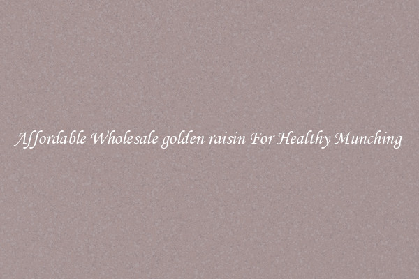 Affordable Wholesale golden raisin For Healthy Munching 