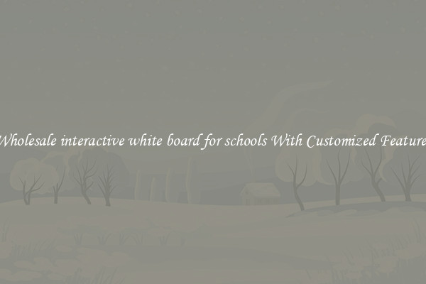 Wholesale interactive white board for schools With Customized Features