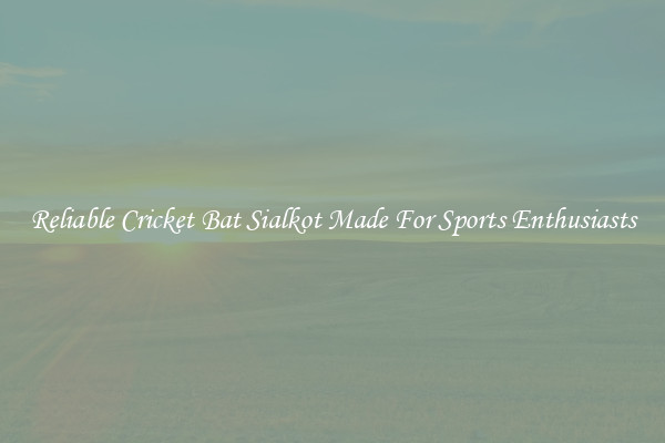 Reliable Cricket Bat Sialkot Made For Sports Enthusiasts