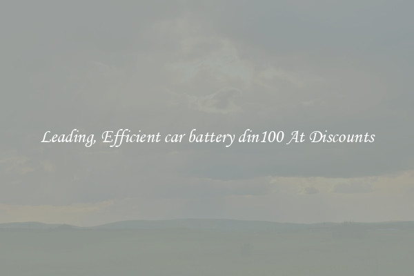 Leading, Efficient car battery din100 At Discounts