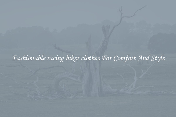 Fashionable racing biker clothes For Comfort And Style