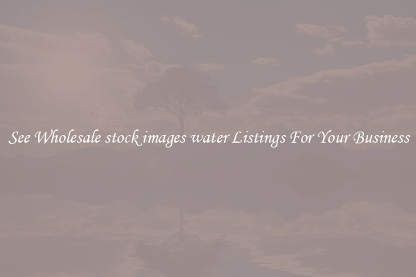 See Wholesale stock images water Listings For Your Business
