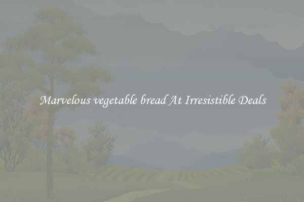Marvelous vegetable bread At Irresistible Deals