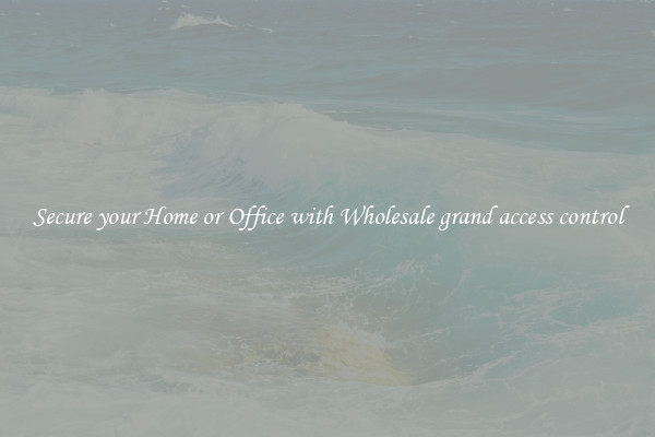 Secure your Home or Office with Wholesale grand access control