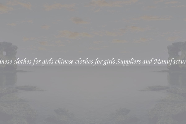 chinese clothes for girls chinese clothes for girls Suppliers and Manufacturers