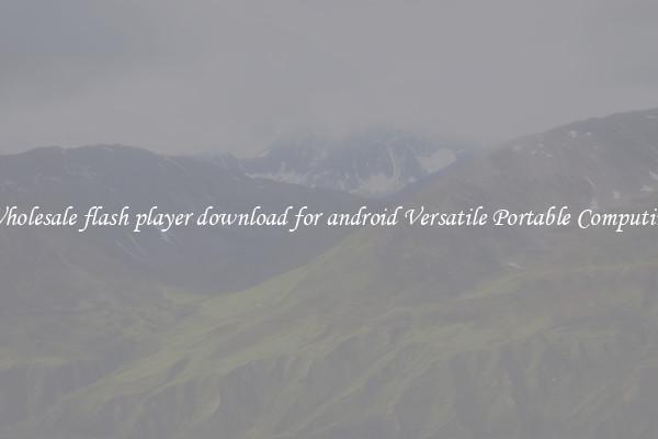 Wholesale flash player download for android Versatile Portable Computing