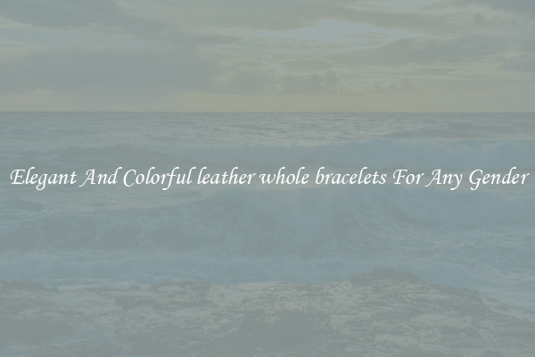 Elegant And Colorful leather whole bracelets For Any Gender