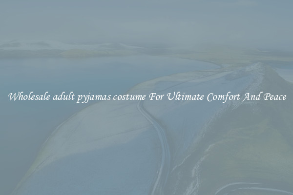 Wholesale adult pyjamas costume For Ultimate Comfort And Peace