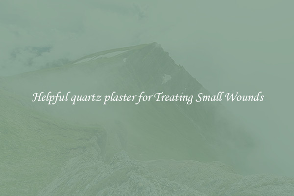 Helpful quartz plaster for Treating Small Wounds