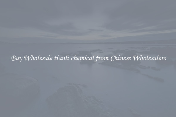 Buy Wholesale tianli chemical from Chinese Wholesalers