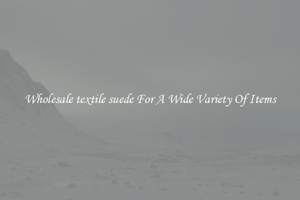 Wholesale textile suede For A Wide Variety Of Items