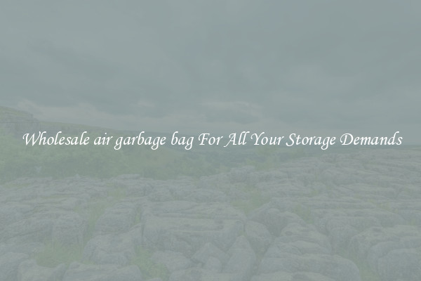 Wholesale air garbage bag For All Your Storage Demands