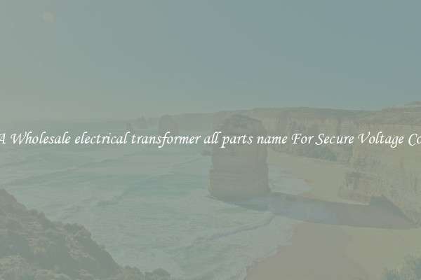 Get A Wholesale electrical transformer all parts name For Secure Voltage Control