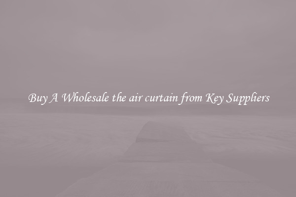 Buy A Wholesale the air curtain from Key Suppliers