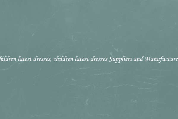 children latest dresses, children latest dresses Suppliers and Manufacturers