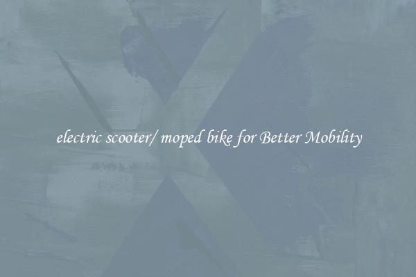 electric scooter/ moped bike for Better Mobility